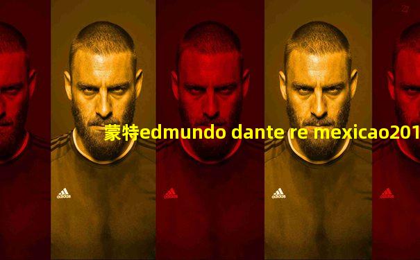 蒙特edmundo dante re mexicao2016